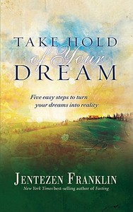 Take Hold Of Your Dream di Jentezen Franklin edito da Charisma House
