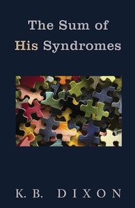 The Sum of His Syndromes di K. B. Dixon edito da Baffling Bay Books