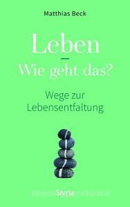 Leben - Wie geht das? di Matthias Beck edito da Styria  Verlag
