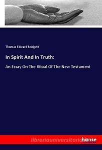 In Spirit And In Truth: di Thomas Edward Bridgett edito da hansebooks