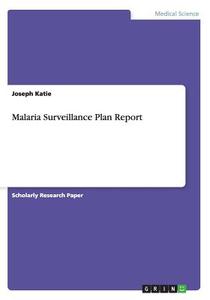 Malaria Surveillance Plan Report di Joseph Katie edito da Grin Publishing