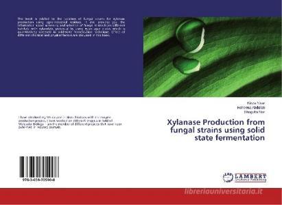 Xylanase Production from fungal strains using solid state fermentation di Kinza Nisar, Roheena Abdullah, Shagufta Naz edito da LAP Lambert Academic Publishing