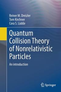 Quantum Collision Theory of Nonrelativistic Particles di Reiner M. Dreizler, Cora S. Lüdde, Tom Kirchner edito da Springer Berlin Heidelberg