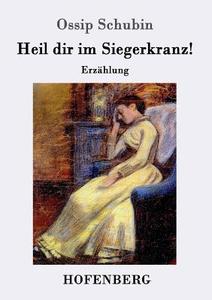 Heil dir im Siegerkranz! di Ossip Schubin edito da Hofenberg