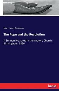 The Pope and the Revolution di John Henry Newman edito da hansebooks