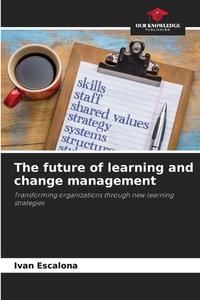 The future of learning and change management di Ivan Escalona edito da Our Knowledge Publishing