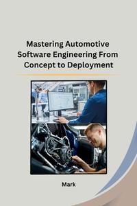 Mastering Automotive Software Engineering From Concept to Deployment di Mark edito da SELF