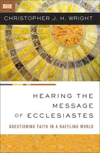 Hearing the Message of Ecclesiastes: Questioning Faith in a Baffling World di Christopher J. H. Wright edito da ZONDERVAN