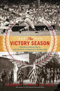 The Victory Season: The End of World War II and the Birth of Baseball's Golden Age di Robert Weintraub edito da Little Brown and Company