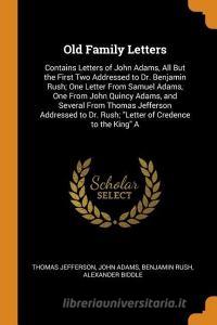 Old Family Letters di Thomas Jefferson, John Adams, Benjamin Rush edito da Franklin Classics Trade Press