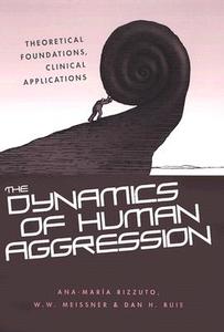 The Dynamics of Human Aggression di Ana-Maria Rizzuto, Dan H. Buie, Dan H. (Boston Psychoanalytic Institute Buie edito da Taylor & Francis Ltd