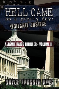 Hell Came on a Pretty Day: Vigilante Justice di Bryce Thunder King edito da AUTHORHOUSE