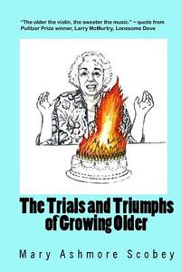 The Trials and Triumphs of Growing Older di Mary Ashmore Scobey edito da Futureword Publishing LLC