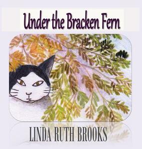 Under the Bracken Fern di Linda Ruth Brooks edito da Linda Ruth Brooks