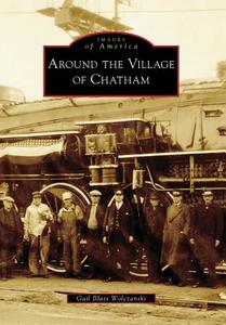 Around the Village of Chatham di Gail Blass Wolczanski edito da ARCADIA PUB (SC)