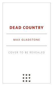 Dead Country di Max Gladstone edito da TOR BOOKS
