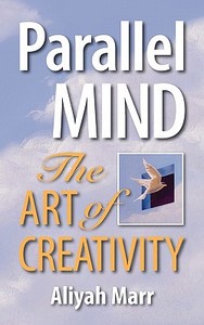 Parallel Mind, the Art of Creativity di Aliyah Marr edito da ALIYAH MARR