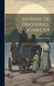 Journal Of Discourses, Volumes 3-4 di Brigham Young edito da LEGARE STREET PR