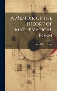 A Memoir of the Theory of Mathematical Form di Alfred Bray Kempe edito da LEGARE STREET PR