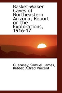 Basket-maker Caves Of Northeastern Arizona di Guernsey Samuel James edito da Bibliolife