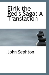 Eirik The Red's Saga di John Sephton edito da Bibliolife