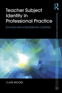 Teacher Subject Identity in Professional Practice di Clare Brooks edito da Routledge