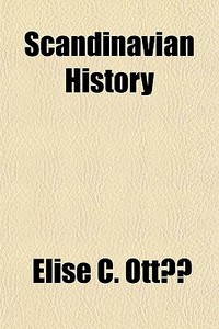 Scandinavian History di Elise C. Ott, Elise C. Otte edito da General Books Llc
