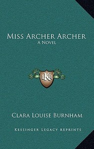 Miss Archer Archer di Clara Louise Burnham edito da Kessinger Publishing
