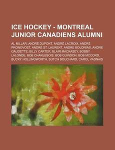 Ice Hockey - Montreal Junior Canadiens Alumni: Al Millar, Andre DuPont, Andre LaCroix, Andre Pronovost, Andre St. Laurent, Andre Boudrias, Andre Gaude di Source Wikia edito da Books LLC, Wiki Series