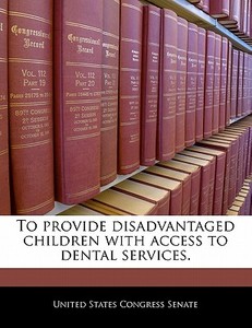 To Provide Disadvantaged Children With Access To Dental Services. edito da Bibliogov