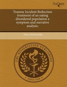 Trauma Incident Reduction Treatment Of An Eating Disordered Population A Symptom And Narrative Analysis. di Nancy McReynolds edito da Proquest, Umi Dissertation Publishing