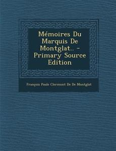 Memoires Du Marquis de Montglat.. di Francois Paule Clermont De De Montglat edito da Nabu Press