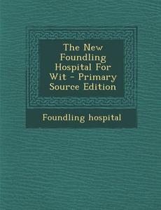 The New Foundling Hospital for Wit - Primary Source Edition di Foundling Hospital edito da Nabu Press