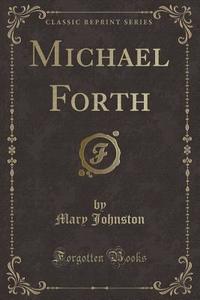 Michael Forth (classic Reprint) di Professor Mary Johnston edito da Forgotten Books