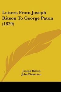 Letters From Joseph Ritson To George Paton (1829) di Joseph Ritson, John Pinkerton edito da Kessinger Publishing Co