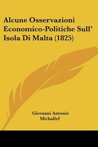 Alcune Osservazioni Economico-politiche Sull' Isola Di Malta (1825) di Giovanni Antonio Michallef edito da Kessinger Publishing Co