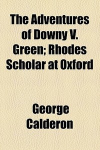 The Adventures Of Downy V. Green di George Calderon edito da General Books Llc