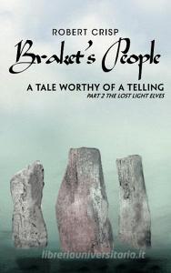 Braket's People a Tale Worthy of a Telling: Part 2 the Lost Light Elves di Robert Crisp edito da AUTHORHOUSE