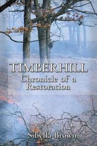 Timberhill: Chronicle of a Restoration di Sibylla Brown edito da Createspace