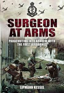 Surgeon at Arms di Lipmann Kessel edito da Pen & Sword Books Ltd