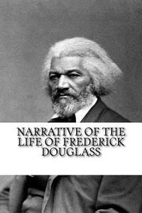 Narrative of the Life of Frederick Douglass di Frederick Douglass edito da Createspace Independent Publishing Platform