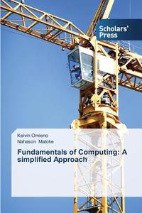 Fundamentals of Computing: A simplified Approach di Kelvin Omieno, Nahason Matoke edito da SPS