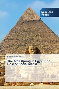 The Arab Spring in Egypt: the Role of Social Media di Farhad Hassan edito da SPS