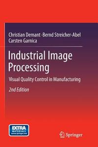 Industrial Image Processing di Christian Demant, Carsten Garnica, Bernd Streicher-Abel edito da Springer Berlin Heidelberg