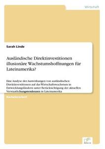 Ausländische Direktinvestitionen ¿ illusionäre Wachstumshoffnungen für Lateinamerika? di Sarah Linde edito da Diplom.de