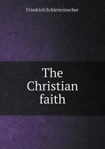 The Christian Faith di Friedrich Schleiermacher, D M Baillie edito da Book On Demand Ltd.