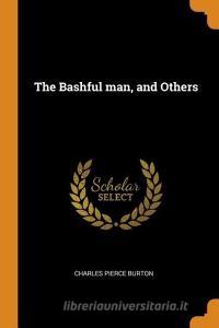 The Bashful Man, And Others di Charles Pierce Burton edito da Franklin Classics Trade Press