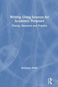 Writing Using Sources For Academic Purposes di Rosemary Wette edito da Taylor & Francis Ltd