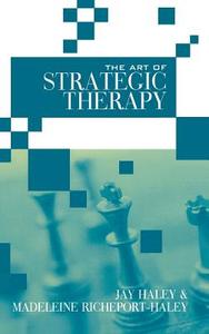 The Art of Strategic Therapy di Jay Haley edito da Routledge