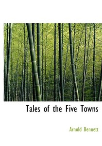 Tales Of The Five Towns di Arnold Bennett edito da Bibliolife